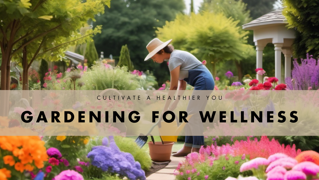 Gardening for Wellness: Cultivate a Healthier You