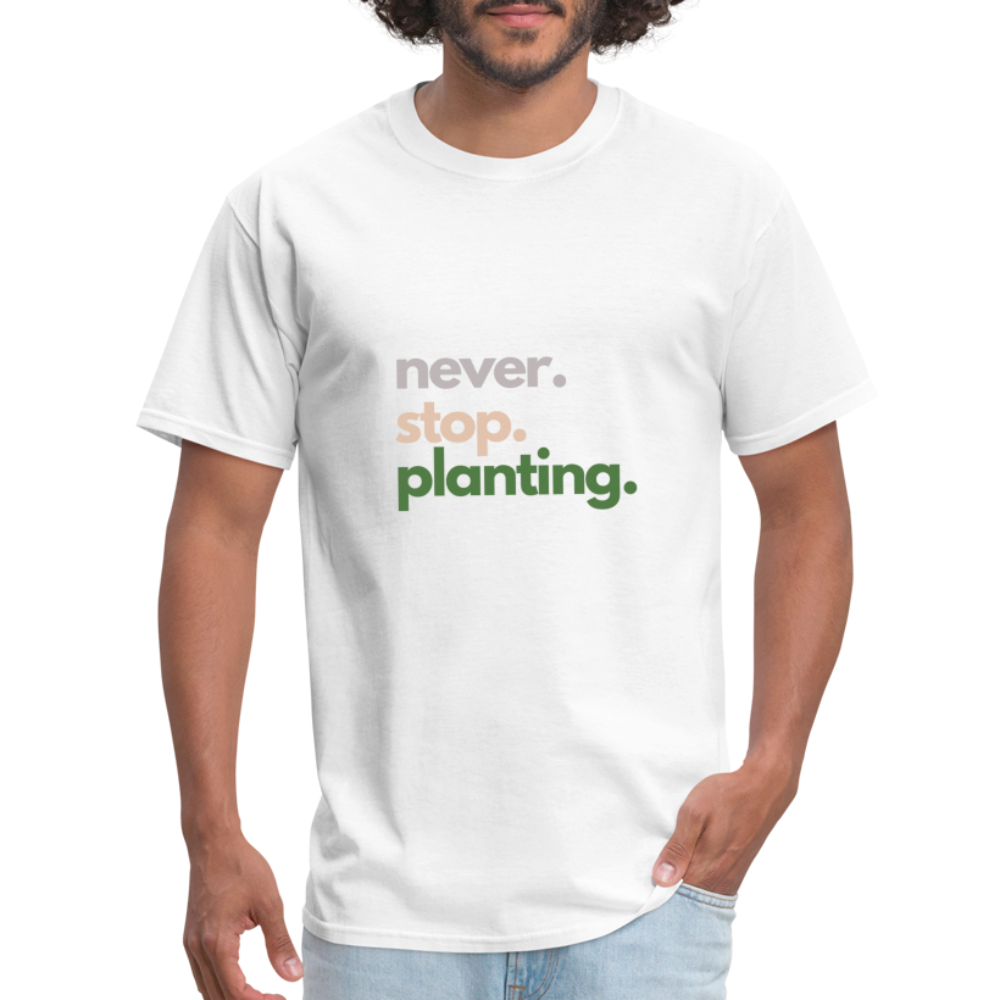 Never Stop Planting Unisex Classic T-Shirt - white