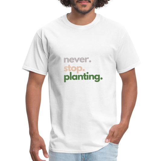 Never Stop Planting Unisex Classic T-Shirt - white