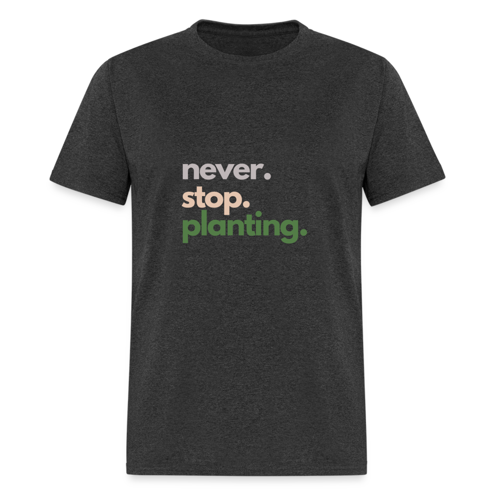 Never Stop Planting Unisex Classic T-Shirt - heather black